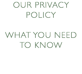 OUR PRIVACY POLICY WHAT YOU NEED TO KNOW 
